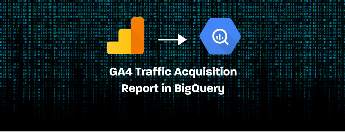 GA4 Traffic Acquisition Report in BigQuery