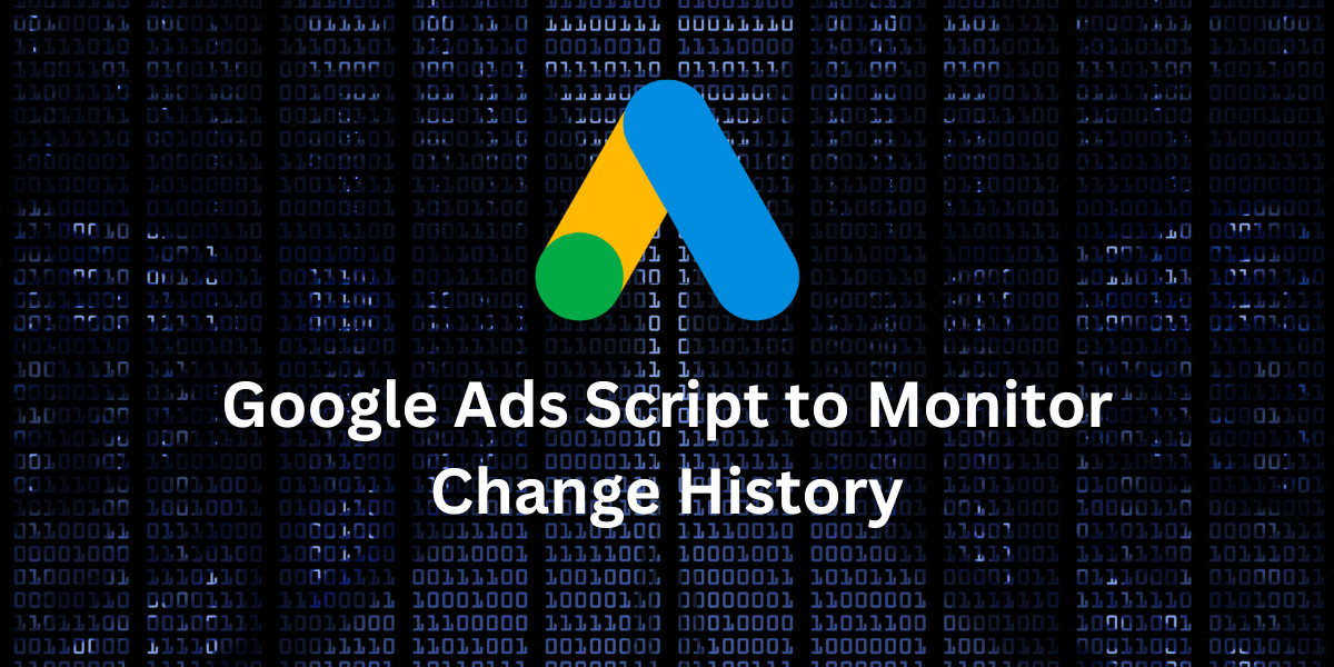 Google Ads Script to Monitor Change History